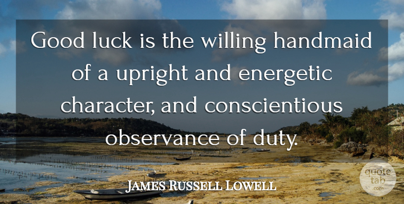 James Russell Lowell Quote About Character, Good Luck, Best Of Luck: Good Luck Is The Willing...