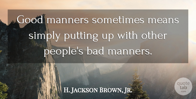 H. Jackson Brown, Jr. Quote About Inspirational, Mean, People: Good Manners Sometimes Means Simply...