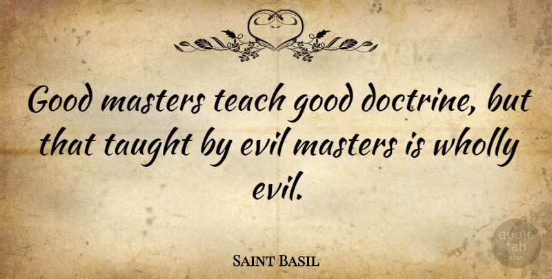 Saint Basil Quote About Evil, Taught, Doctrine: Good Masters Teach Good Doctrine...