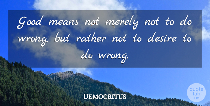 Democritus Quote About Mean, Desire: Good Means Not Merely Not...