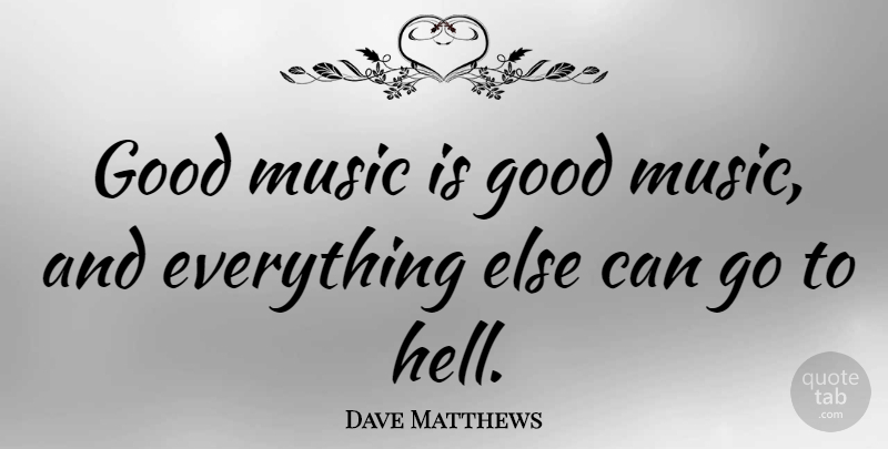 Dave Matthews Quote About Music, Hell, Music Is: Good Music Is Good Music...