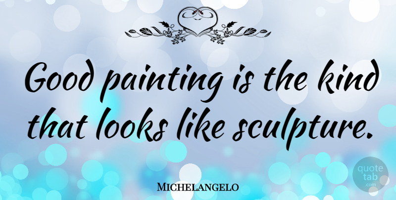 Michelangelo Quote About Art, Looks, Sculpture: Good Painting Is The Kind...