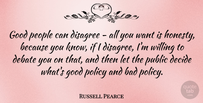 Russell Pearce Quote About Bad, Decide, Disagree, Good, People: Good People Can Disagree All...
