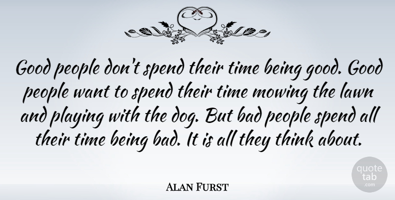 Alan Furst Quote About Dog, Thinking, People: Good People Dont Spend Their...