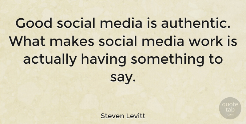 Steven Levitt Quote About Good, Social, Work: Good Social Media Is Authentic...