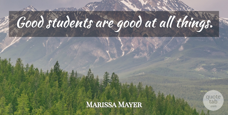Marissa Mayer Quote About Students, Good Students, All Things: Good Students Are Good At...