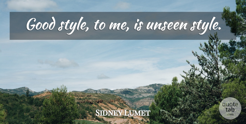 Sidney Lumet Quote About Style, Unseen: Good Style To Me Is...