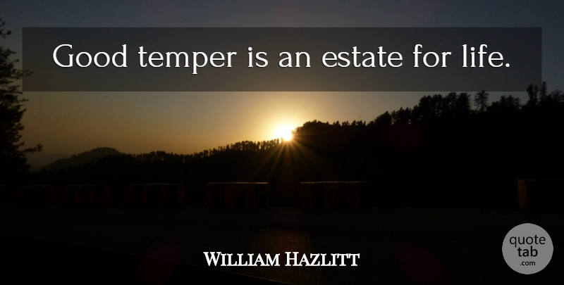 William Hazlitt Quote About Life, Estates, Temper: Good Temper Is An Estate...