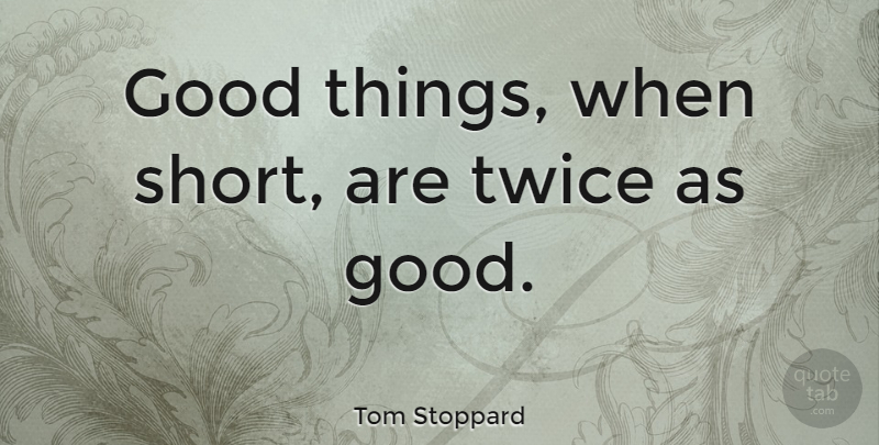 Tom Stoppard Quote About Writing, Editing, Good Things: Good Things When Short Are...