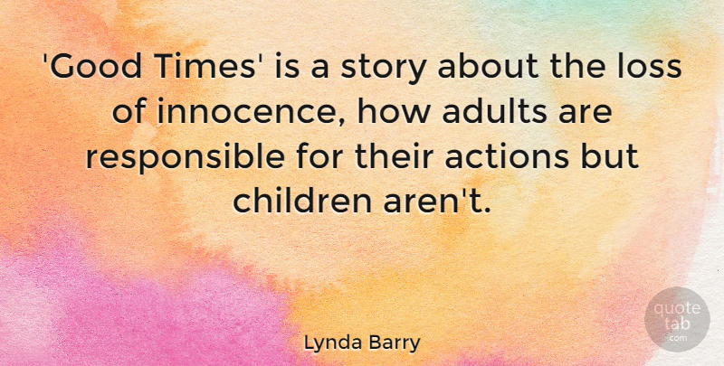 Lynda Barry Quote About Actions, Children, Good: Good Times Is A Story...