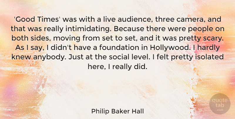 Philip Baker Hall Quote About Both, Felt, Good, Hardly, Isolated: Good Times Was With A...