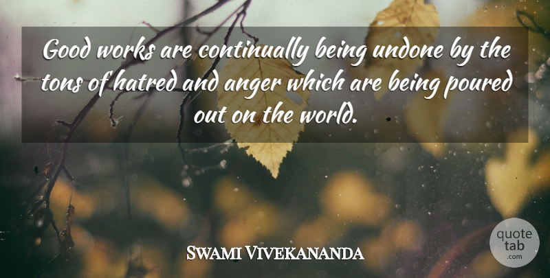 Swami Vivekananda Quote About Anger, Hatred, World: Good Works Are Continually Being...