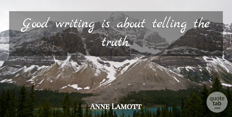 Anne Lamott Quote About Writing, Telling The Truth, Good Writing: Good Writing Is About Telling...