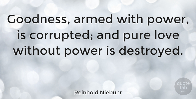 Reinhold Niebuhr Quote About Love, Power, Goodness: Goodness Armed With Power Is...