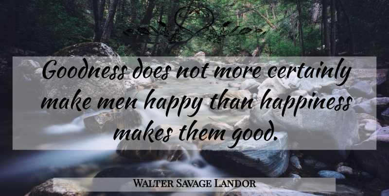 Walter Savage Landor Quote About Happiness, Men, Joy: Goodness Does Not More Certainly...