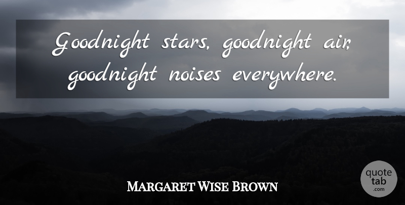 Margaret Wise Brown Quote About Stars, Air, Noise: Goodnight Stars Goodnight Air Goodnight...