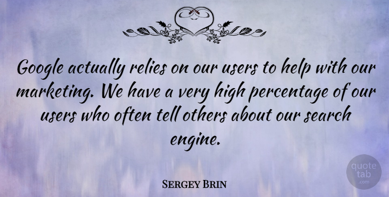 Sergey Brin Quote About Google, Marketing, Helping: Google Actually Relies On Our...
