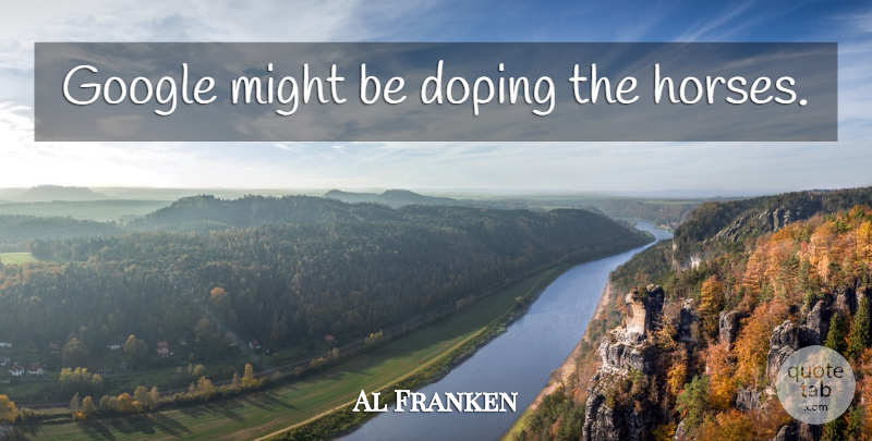 Al Franken Quote About Horse, Google, Might: Google Might Be Doping The...