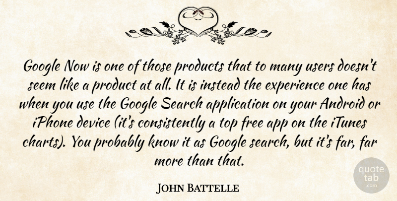John Battelle Quote About Android, Device, Experience, Far, Google: Google Now Is One Of...