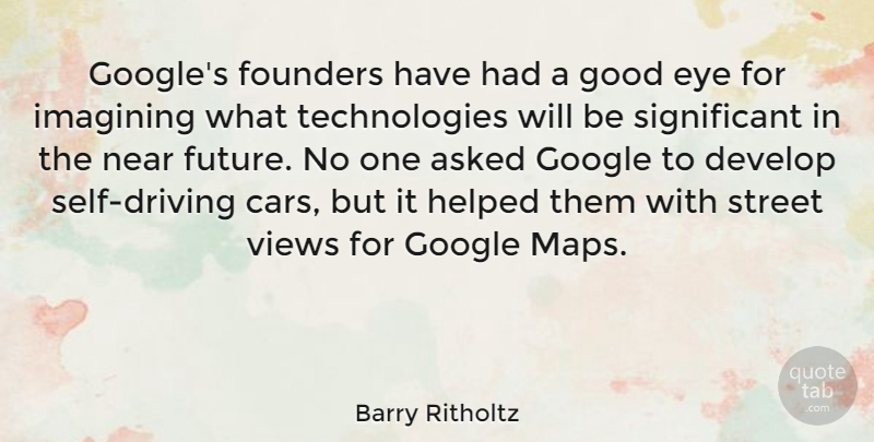 Barry Ritholtz Quote About Asked, Develop, Founders, Future, Good: Googles Founders Have Had A...