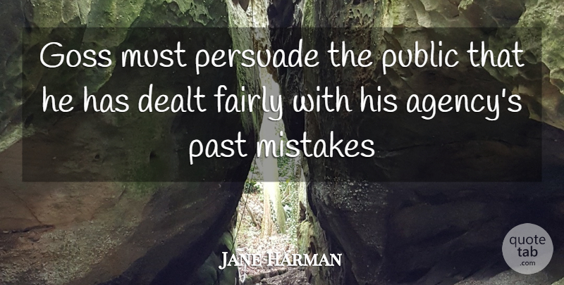 Jane Harman Quote About Dealt, Fairly, Mistakes, Past, Persuade: Goss Must Persuade The Public...