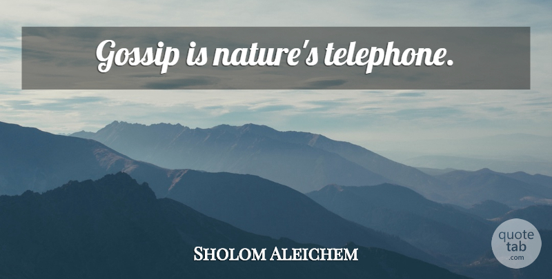 Sholom Aleichem Quote About Nature, Gossip, Telephones: Gossip Is Natures Telephone...