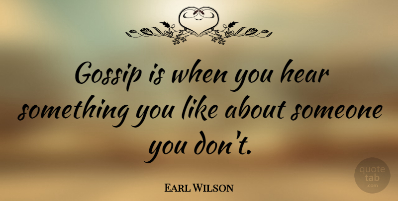 Earl Wilson Quote About Gossip, Gossiping And Rumors: Gossip Is When You Hear...