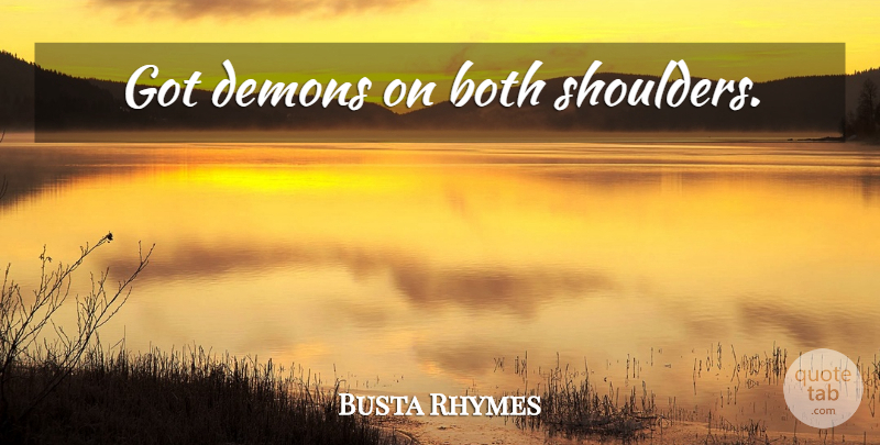 Busta Rhymes Quote About Evil, Demon, Shoulders: Got Demons On Both Shoulders...