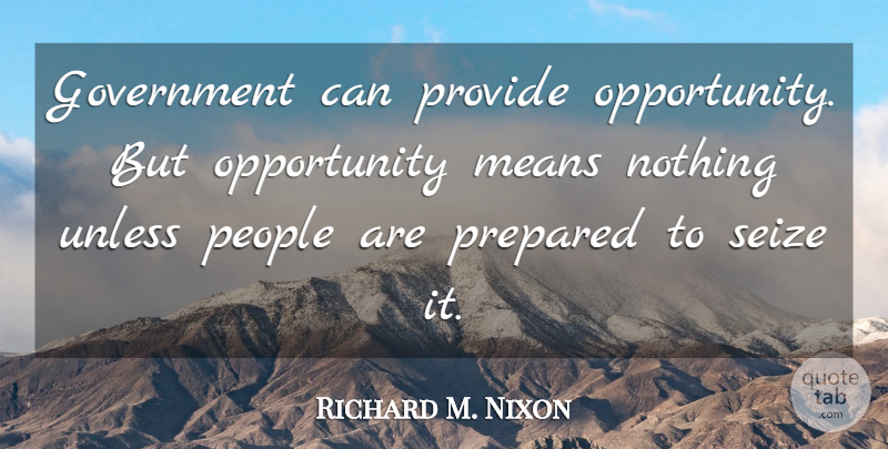 Richard M. Nixon Quote About Mean, Opportunity, Government: Government Can Provide Opportunity But...