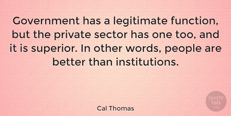 Cal Thomas Quote About Government, People, Institutions: Government Has A Legitimate Function...