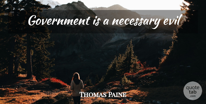 Thomas Paine Quote About Government, Evil, Necessary Evil: Government Is A Necessary Evil...