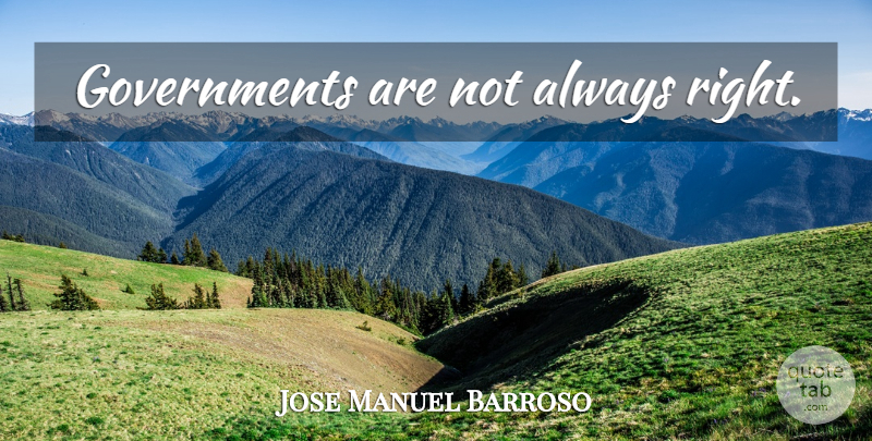 Jose Manuel Barroso Quote About Government: Governments Are Not Always Right...