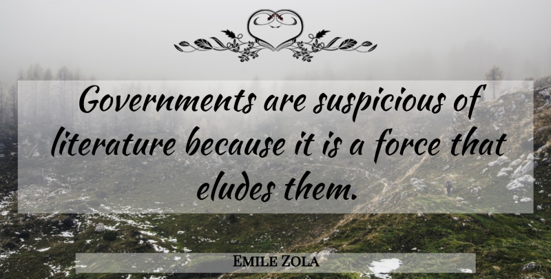 Emile Zola Quote About Government, Literature, Elude: Governments Are Suspicious Of Literature...