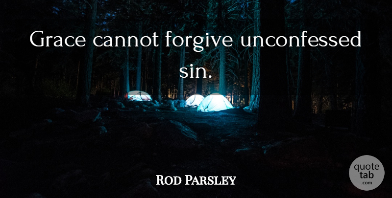 Rod Parsley Quote About Grace, Forgiving, Sin: Grace Cannot Forgive Unconfessed Sin...