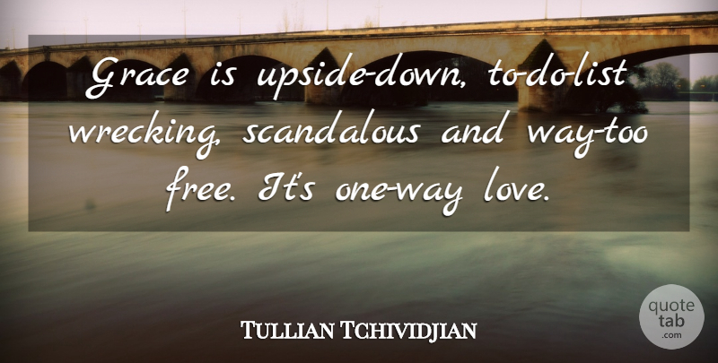 Tullian Tchividjian Quote About Love, Scandalous: Grace Is Upside Down To...