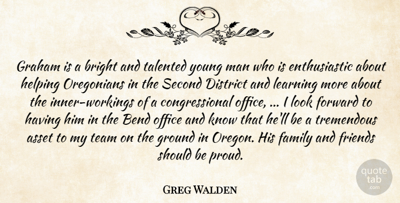 Greg Walden Quote About Asset, Bend, Bright, District, Family: Graham Is A Bright And...
