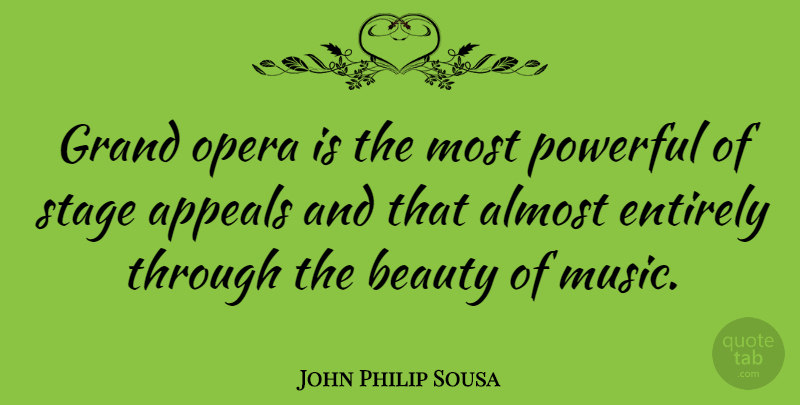 John Philip Sousa Quote About Powerful, Opera, Appeals: Grand Opera Is The Most...