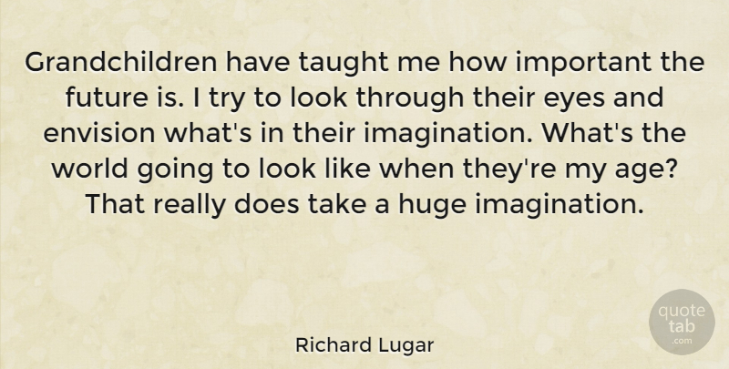 Richard Lugar Quote About Eye, Grandchildren, Imagination: Grandchildren Have Taught Me How...
