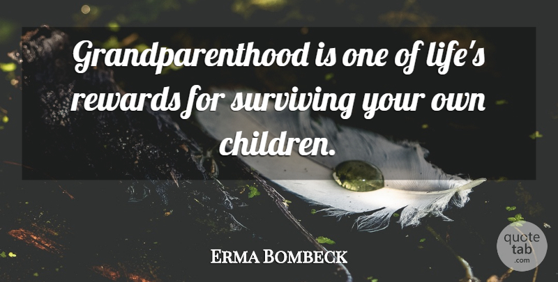 Erma Bombeck Quote About Children, Rewards, Surviving: Grandparenthood Is One Of Lifes...