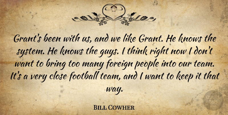 Bill Cowher Quote About Bring, Close, Football, Foreign, Knows: Grants Been With Us And...