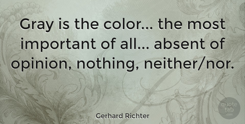 Gerhard Richter Quote About Absent, Gray: Gray Is The Color The...