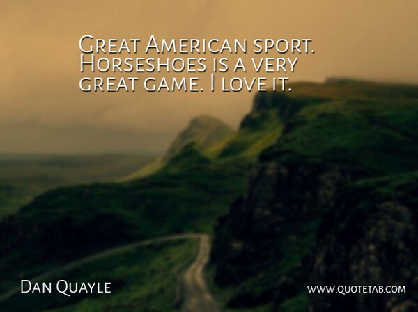 Dan Quayle Quote About Sports, Games, Great American: Great American Sport Horseshoes Is...