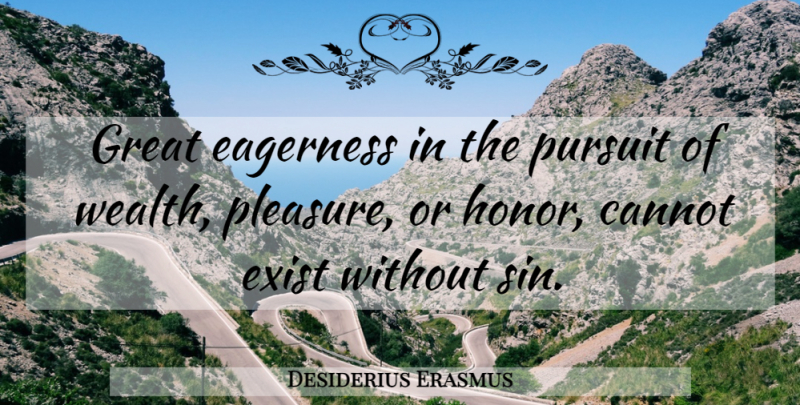 Desiderius Erasmus Quote About Honor, Enthusiasm, Sin: Great Eagerness In The Pursuit...