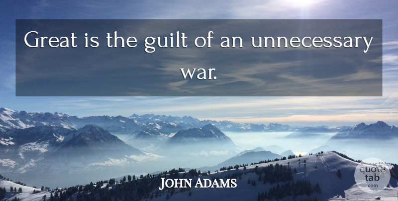 John Adams Quote About Peace, War, History: Great Is The Guilt Of...