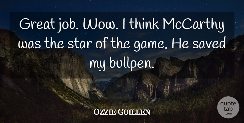 Ozzie Guillen Quote About Great, Mccarthy, Saved, Star: Great Job Wow I Think...