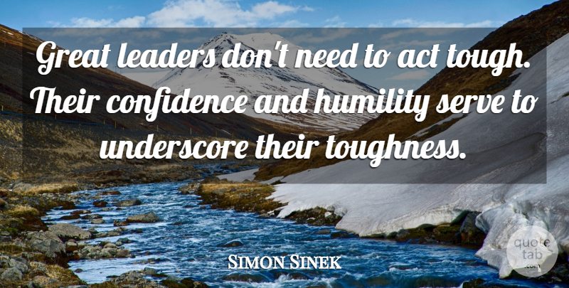 Simon Sinek Quote About Humility, Leader, Needs: Great Leaders Dont Need To...