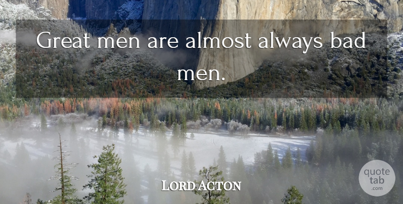 Lord Acton Quote About Men, Corrupt Power, Power Corrupts: Great Men Are Almost Always...