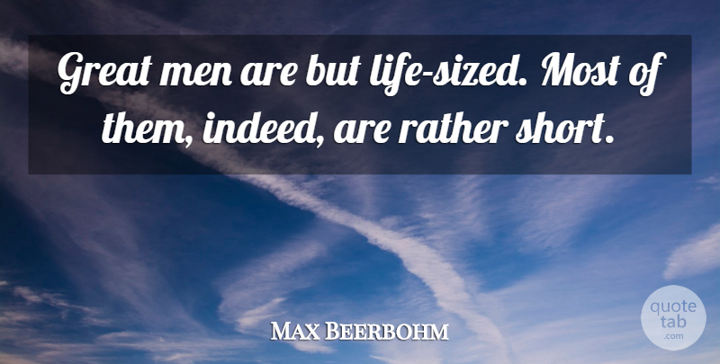 Max Beerbohm Quote About Men, Great Men: Great Men Are But Life...
