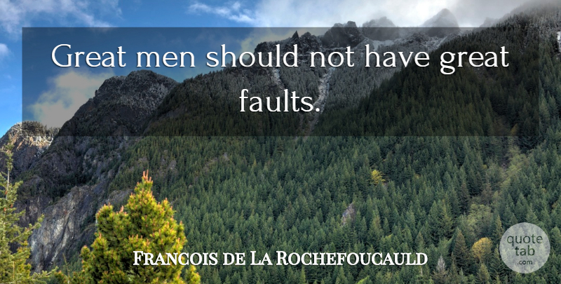 Francois de La Rochefoucauld Quote About Men, Greatness, Faults: Great Men Should Not Have...