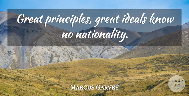 Marcus Garvey Quote About Principles, Great Idea, Knows: Great Principles Great Ideals Know...